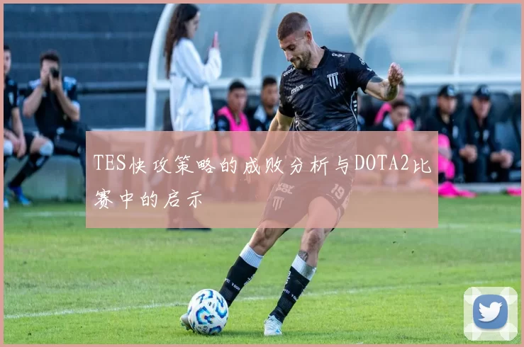 TES快攻策略的成败分析与DOTA2比赛中的启示