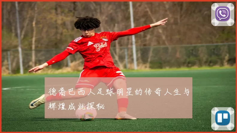 德裔巴西人足球明星的传奇人生与辉煌成就探秘