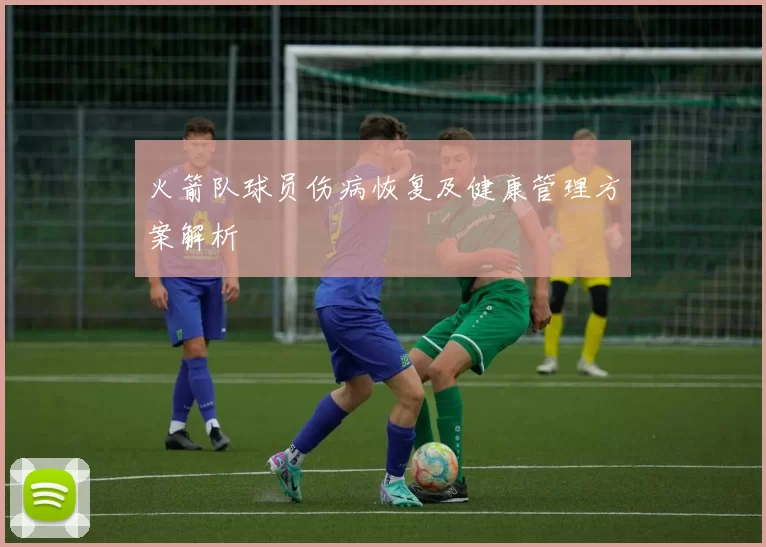 火箭队球员伤病恢复及健康管理方案解析